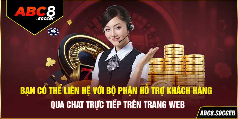 Bạn có thể liên hệ với bộ phận hỗ trợ khách hàng qua chat trực tiếp trên trang web