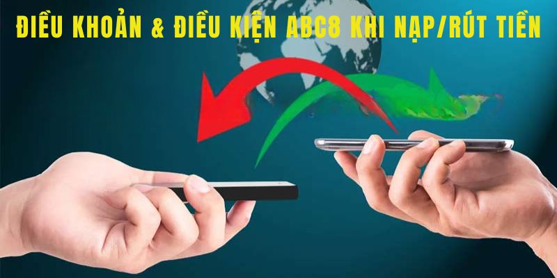 Các nội dung có liên quan đến quá trình nạp/rút tiền tại nhà cái abc 8