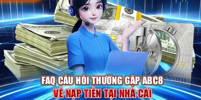 Câu hỏi thường gặp nạp tiền Abc8 có an toàn không