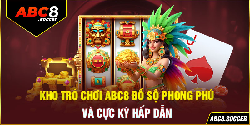 Kho trò chơi đồ sộ phong phú và cực kỳ hấp dẫn tại nhà cái abc8