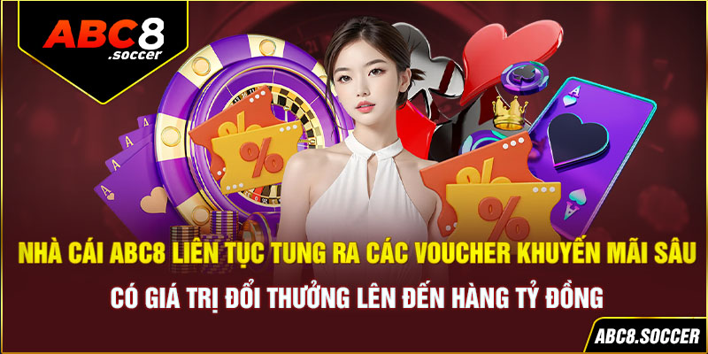 Nhà cái abc8 liên tục tung ra các Voucher khuyến mãi sâu có giá trị đổi thưởng lên đến hàng tỷ đồng