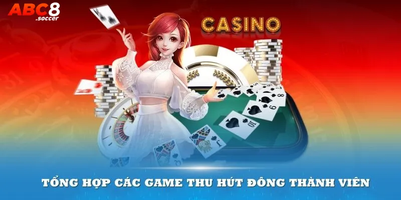 Tổng hợp các game thu hút đông thành viên tại casino abc8